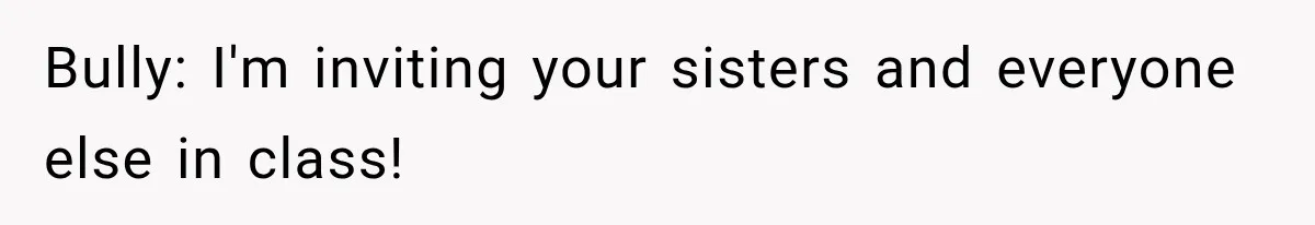 Bully: I'm inviting your sisters and everyone else in class!