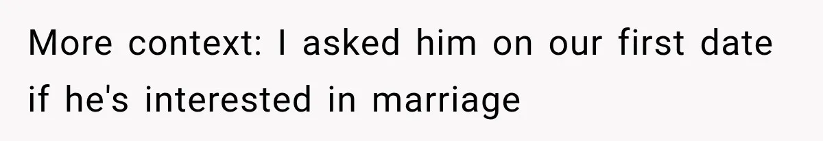 More context: I asked him on our first date if he's interested in marriage