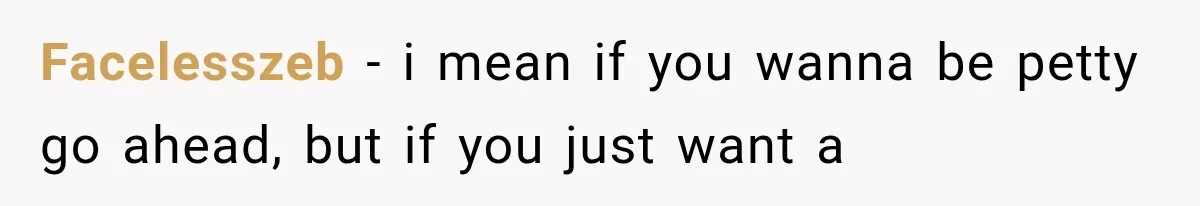 Facelesszeb − i mean if you wanna be petty go ahead, but if you just want a