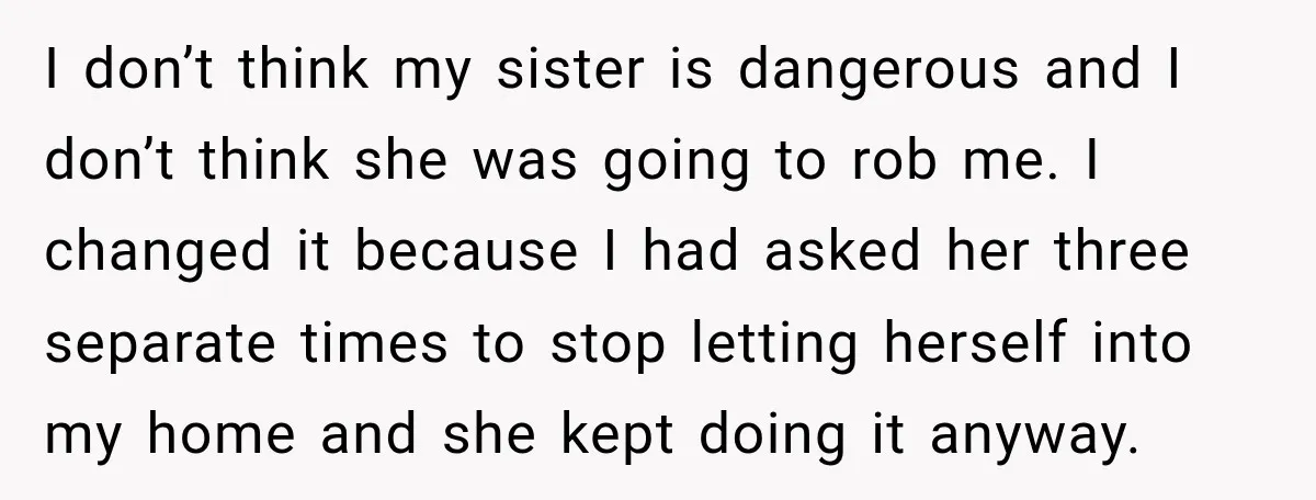 I don’t think my sister is dangerous and I don’t think she was going to rob me. I changed it because I had asked her three separate times to stop...