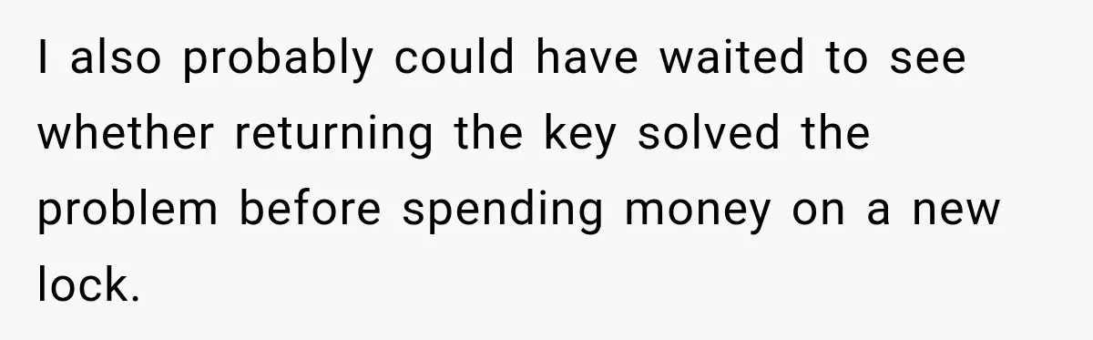 I also probably could have waited to see whether returning the key solved the problem before spending money on a new lock.