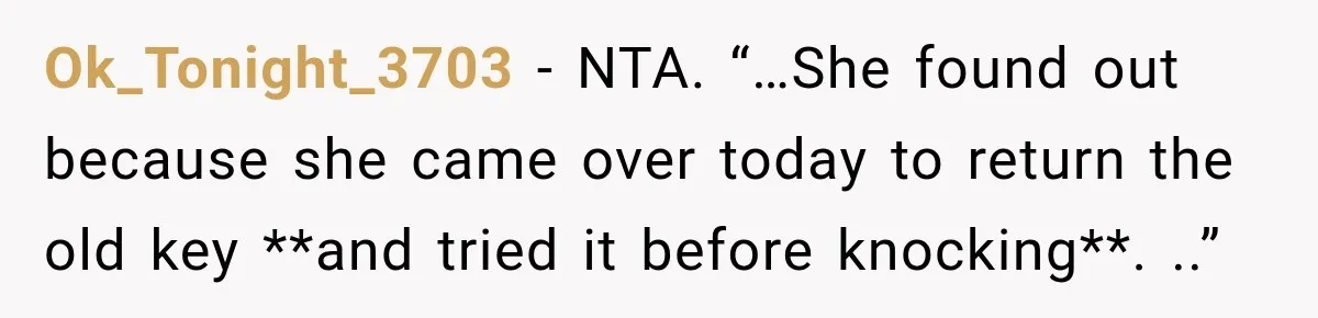 Ok_Tonight_3703 − NTA. “…She found out because she came over today to return the old key **and tried it before knocking**. ..”