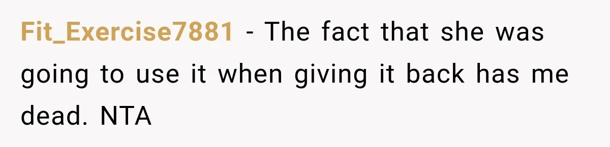 Fit_Exercise7881 − The fact that she was going to use it when giving it back has me dead. NTA