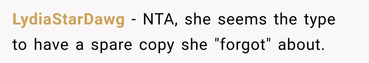 LydiaStarDawg − NTA, she seems the type to have a spare copy she "forgot" about.