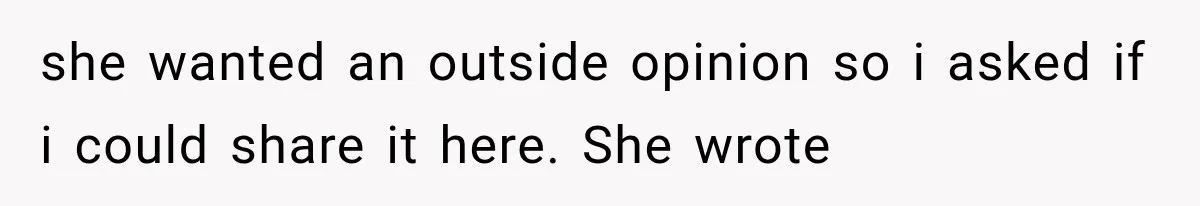 she wanted an outside opinion so i asked if i could share it here. She wrote