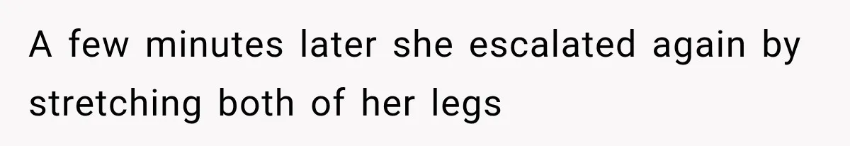 A few minutes later she escalated again by stretching both of her legs