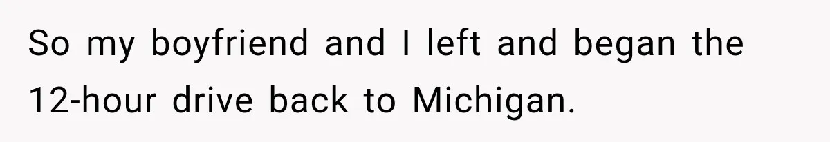 So my boyfriend and I left and began the 12-hour drive back to Michigan.