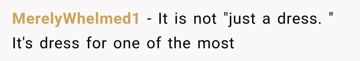 MerelyWhelmed1 − It is not "just a dress. " It's dress for one of the most