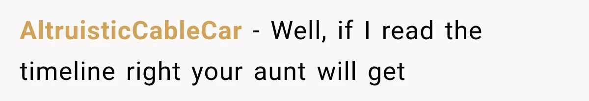 AltruisticCableCar − Well, if I read the timeline right your aunt will get