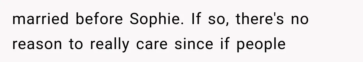 married before Sophie. If so, there's no reason to really care since if people