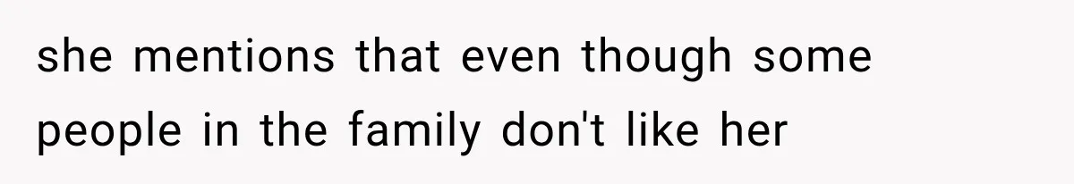 she mentions that even though some people in the family don't like her