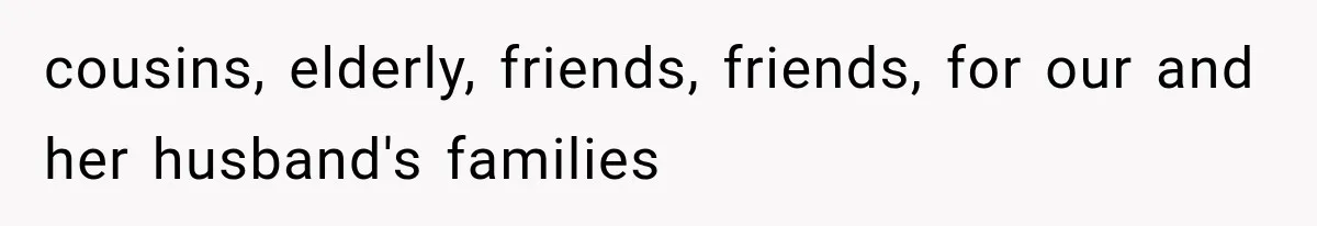 cousins, elderly, friends, friends, for our and her husband's families