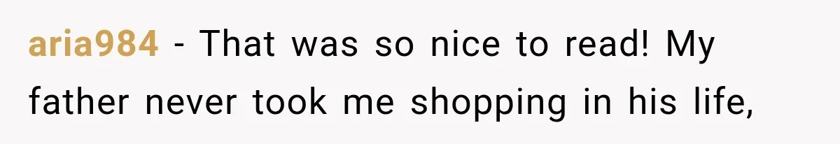 aria984 − That was so nice to read! My father never took me shopping in his life,