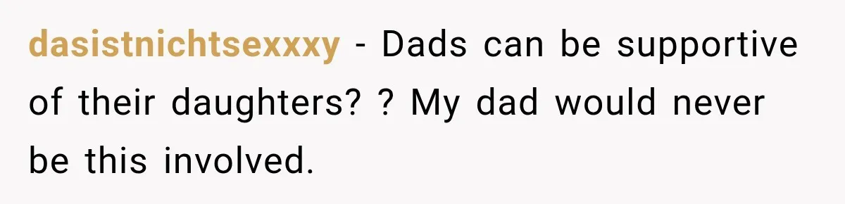 dasistnichtsexxxy − Dads can be supportive of their daughters? ? My dad would never be this involved.