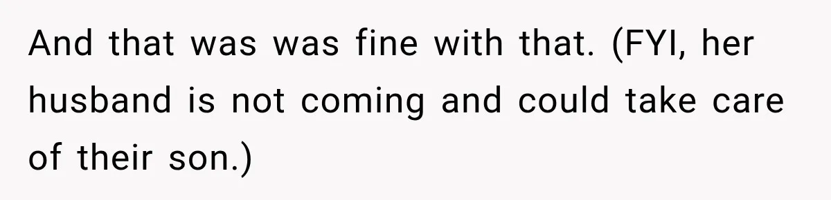 And that was was fine with that. (FYI, her husband is not coming and could take care of their son.)
