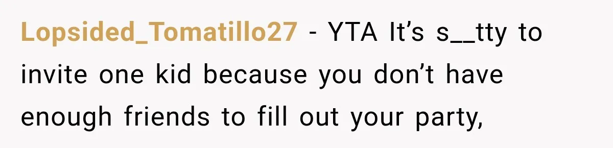 Lopsided_Tomatillo27 − YTA It’s s__tty to invite one kid because you don’t have enough friends to fill out your party,