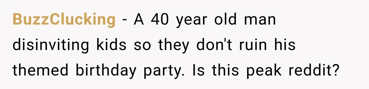 BuzzClucking − A 40 year old man disinviting kids so they don't ruin his themed birthday party. Is this peak reddit?