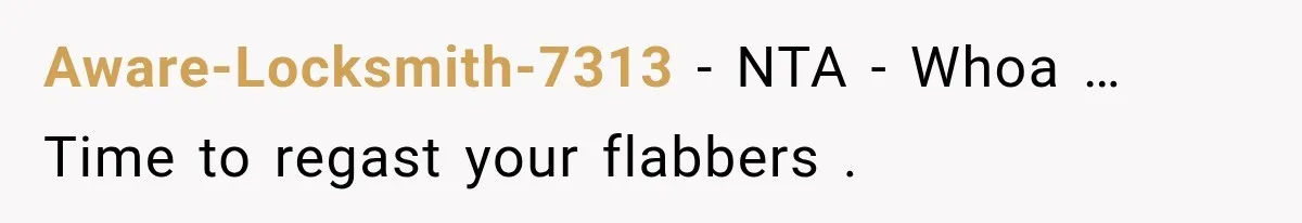 Aware-Locksmith-7313 − NTA - Whoa … Time to regast your flabbers .