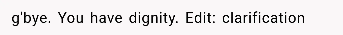 g'bye. You have dignity. Edit: clarification