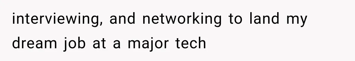 interviewing, and networking to land my dream job at a major tech