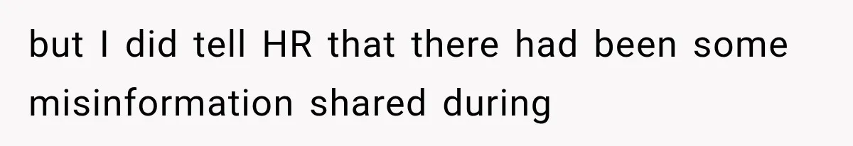but I did tell HR that there had been some misinformation shared during