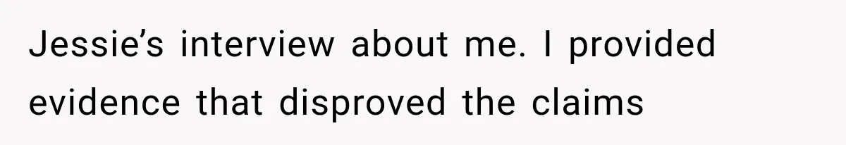 Jessie’s interview about me. I provided evidence that disproved the claims