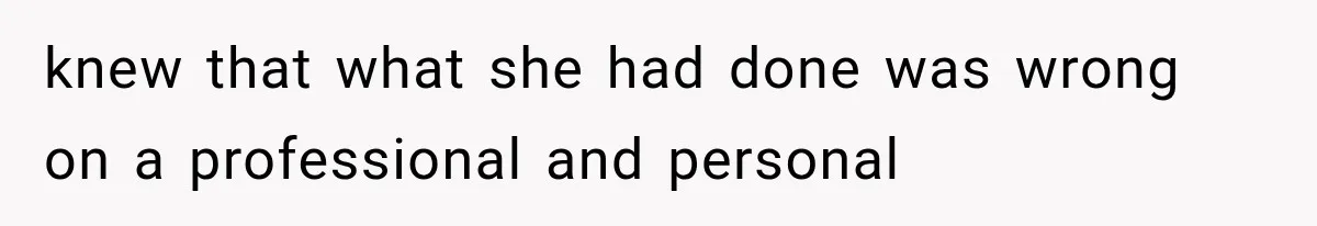 knew that what she had done was wrong on a professional and personal
