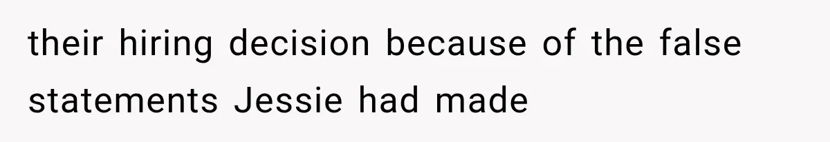 their hiring decision because of the false statements Jessie had made