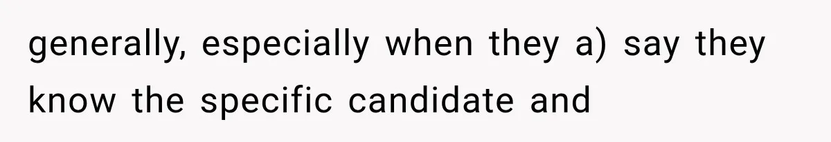 generally, especially when they a) say they know the specific candidate and