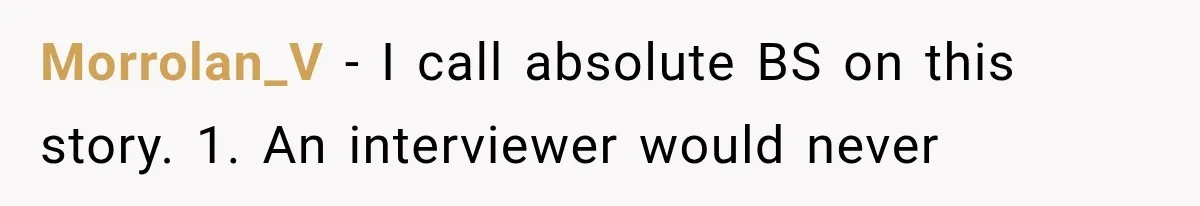 Morrolan_V − I call absolute BS on this story. 1. An interviewer would never