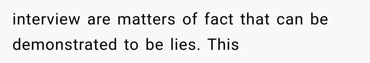 interview are matters of fact that can be demonstrated to be lies. This