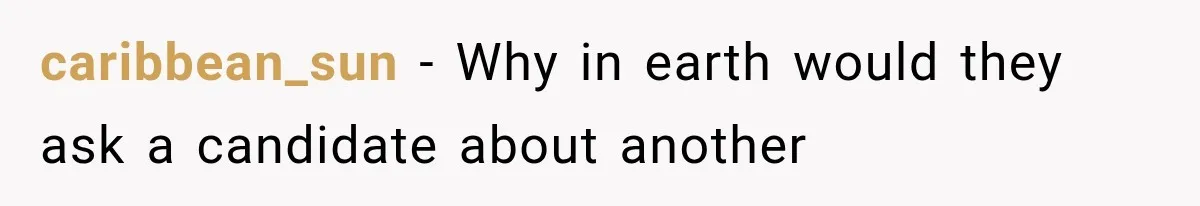 caribbean_sun − Why in earth would they ask a candidate about another