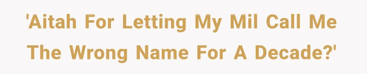 'AITAH for letting my MIL call me the wrong name for a decade?'