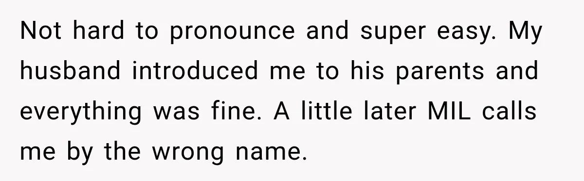 Not hard to pronounce and super easy. My husband introduced me to his parents and everything was fine. A little later MIL calls me by the wrong name.
