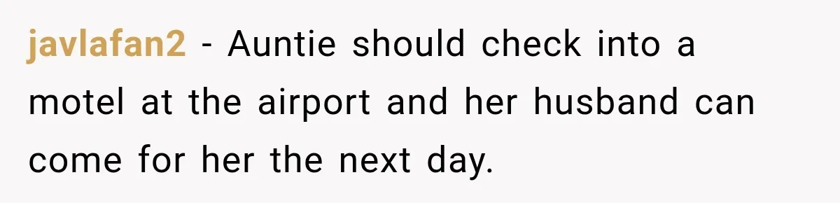 javlafan2 − Auntie should check into a motel at the airport and her husband can come for her the next day.