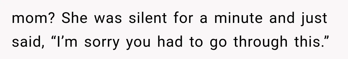 Woman Exposes Her Cheating Boyfriend and Best Friend After They Secretly Replace Her mom? She was silent for a minute and just said, “I’m sorry you had to go through this.”