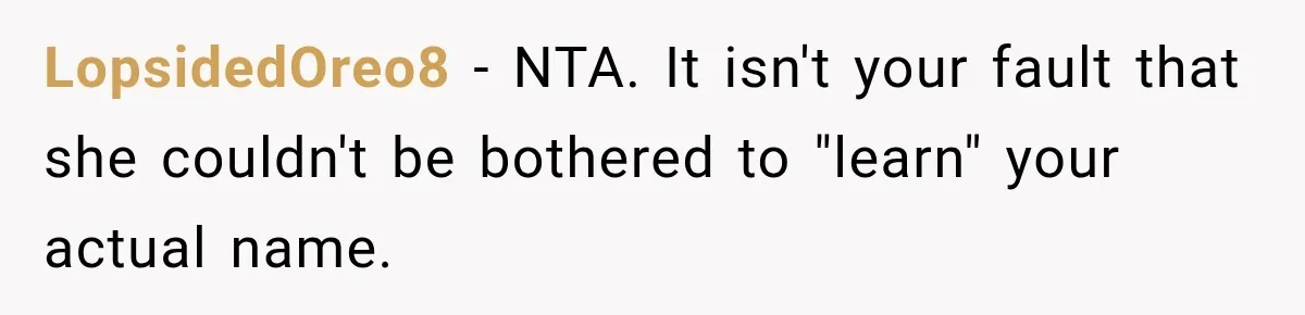 LopsidedOreo8 − NTA. It isn't your fault that she couldn't be bothered to "learn" your actual name.