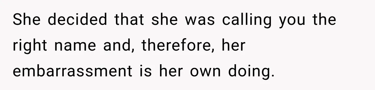 She decided that she was calling you the right name and, therefore, her embarrassment is her own doing.