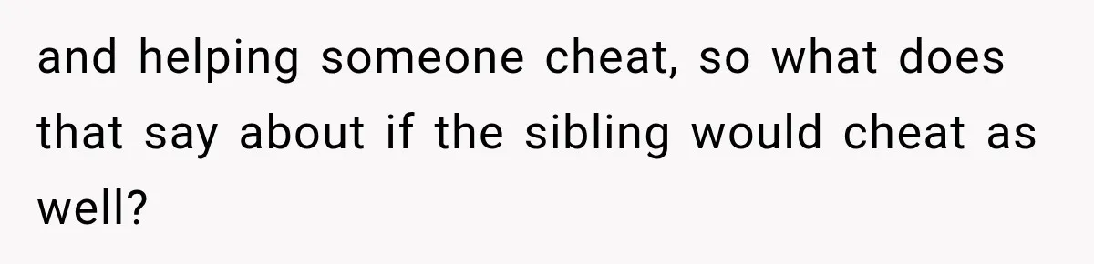 Woman Exposes Her Cheating Boyfriend and Best Friend After They Secretly Replace Her and helping someone cheat, so what does that say about if the sibling would cheat as well?