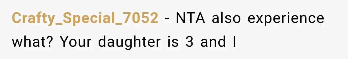 Crafty_Special_7052 − NTA also experience what? Your daughter is 3 and I