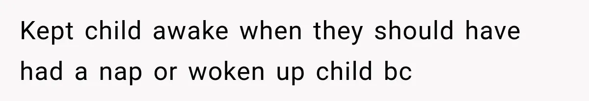 Kept child awake when they should have had a nap or woken up child bc