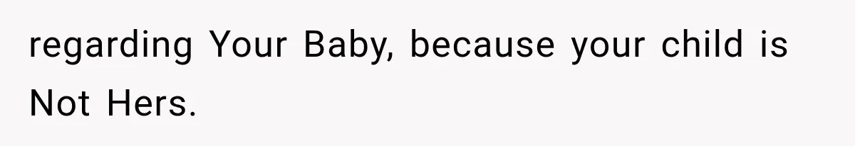 regarding Your Baby, because your child is Not Hers.