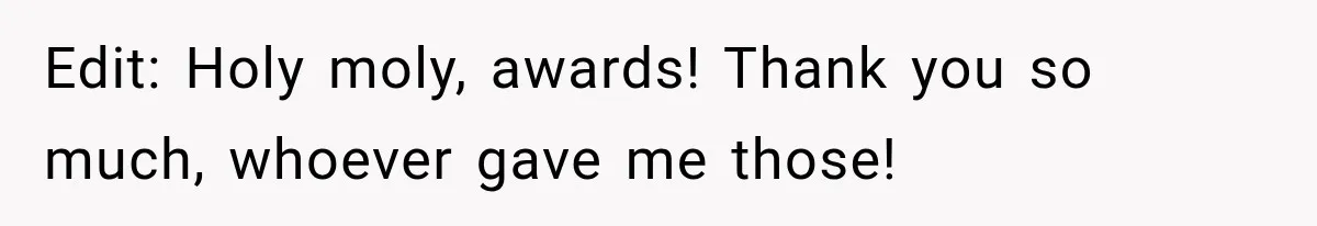 Edit: Holy moly, awards! Thank you so much, whoever gave me those!