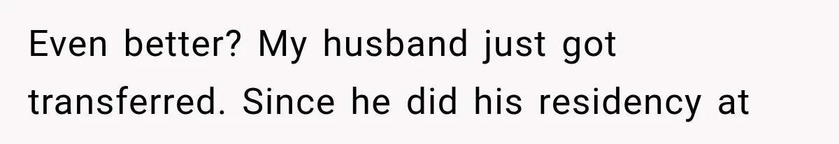 Even better? My husband just got transferred. Since he did his residency at