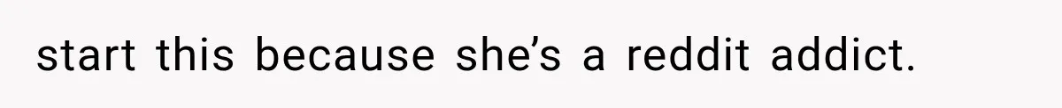 start this because she’s a reddit addict.