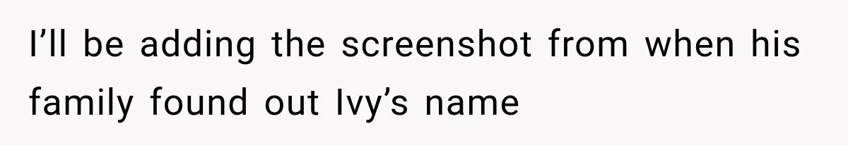 I’ll be adding the screenshot from when his family found out Ivy’s name