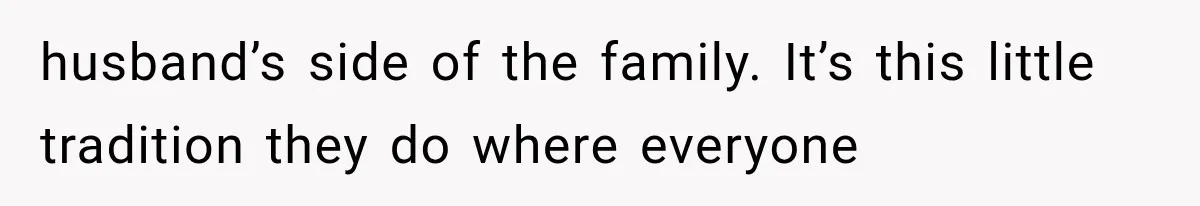 husband’s side of the family. It’s this little tradition they do where everyone