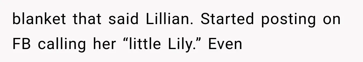 blanket that said Lillian. Started posting on FB calling her “little Lily.” Even