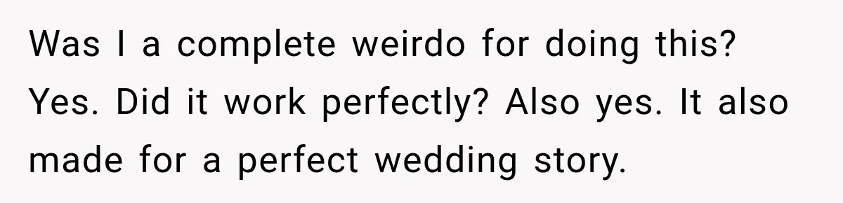 Was I a complete weirdo for doing this? Yes. Did it work perfectly? Also yes. It also made for a perfect wedding story.