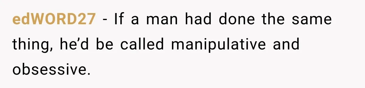 edWORD27 − If a man had done the same thing, he’d be called manipulative and obsessive.